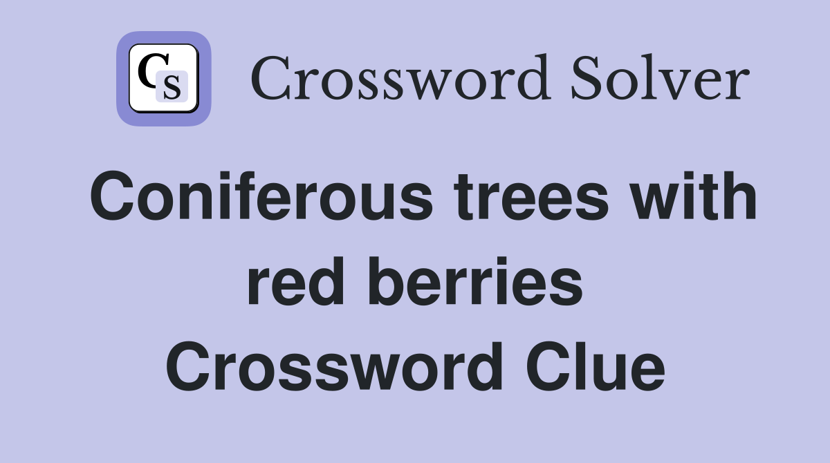 Coniferous trees with red berries Crossword Clue Answers Crossword Solver